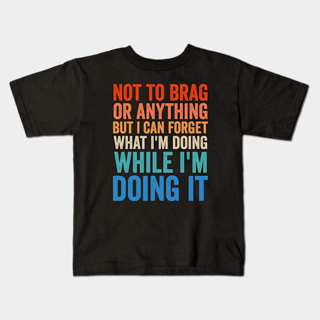 Not To Brag Or Anything But I Can Forget What I'm Doing It Kids T-Shirt by Sarjonello